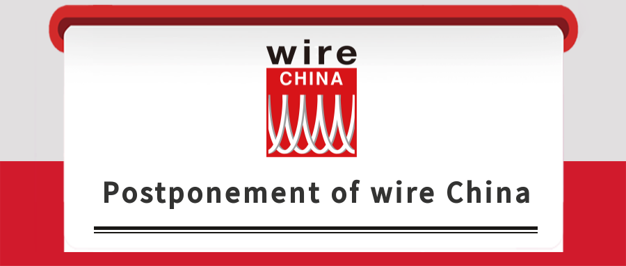 Postponement of the 10th All China - International Wire & Cable Industry Trade Fair (wire China 2022)