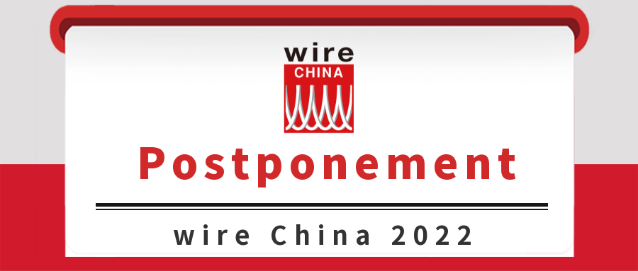 Postponement of The 10th All China - International Wire and Cable Industry Trade Fair (wire China 2022)
